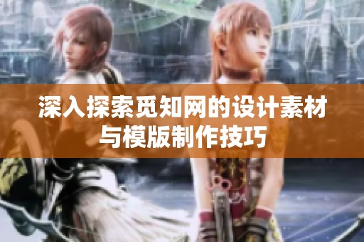 深入探索觅知网的设计素材与模版制作技巧