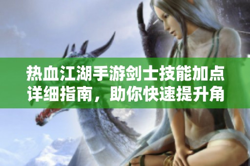 热血江湖手游剑士技能加点详细指南，助你快速提升角色实力
