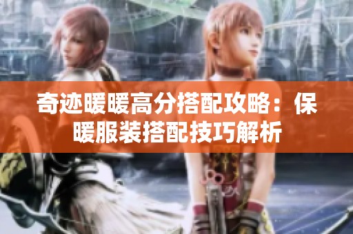奇迹暖暖高分搭配攻略：保暖服装搭配技巧解析