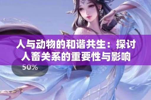 人与动物的和谐共生：探讨人畜关系的重要性与影响