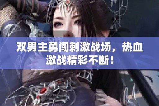 双男主勇闯刺激战场，热血激战精彩不断！