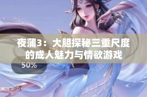 夜蒲3：大胆探秘三重尺度的成人魅力与情欲游戏