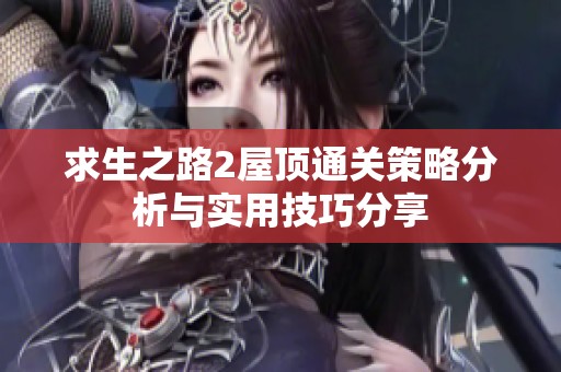 求生之路2屋顶通关策略分析与实用技巧分享