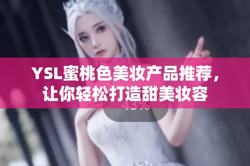 YSL蜜桃色美妆产品推荐，让你轻松打造甜美妆容
