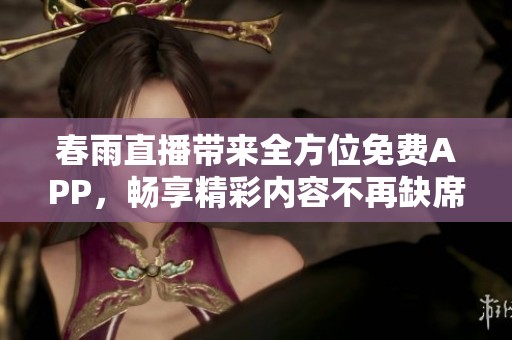春雨直播带来全方位免费APP，畅享精彩内容不再缺席