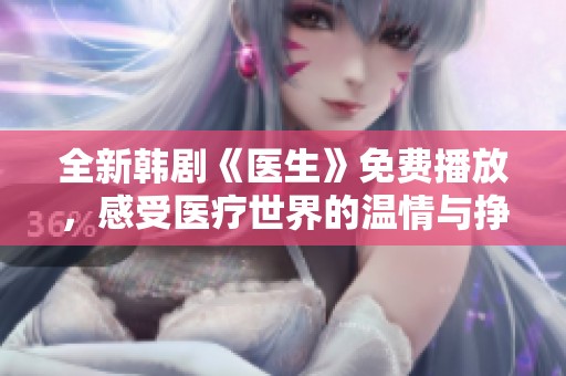 全新韩剧《医生》免费播放，感受医疗世界的温情与挣扎
