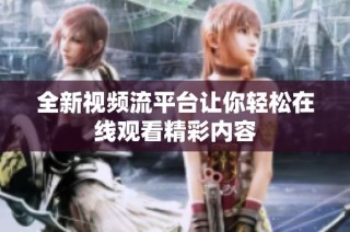 全新视频流平台让你轻松在线观看精彩内容