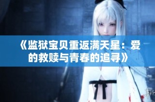 《监狱宝贝重返满天星：爱的救赎与青春的追寻》
