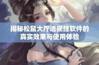 揭秘松鼠大厅透视挂软件的真实效果与使用体验