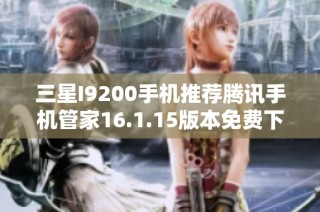 三星I9200手机推荐腾讯手机管家16.1.15版本免费下载