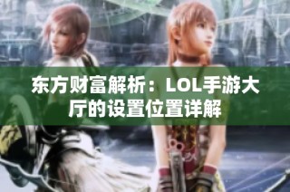 东方财富解析：LOL手游大厅的设置位置详解