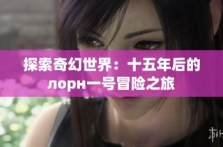 探索奇幻世界：十五年后的лорн一号冒险之旅