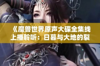 《魔兽世界原声大碟全集线上播聆听：日暮与大地的裂变》