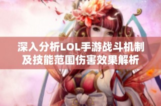 深入分析LOL手游战斗机制及技能范围伤害效果解析