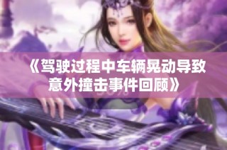 《驾驶过程中车辆晃动导致意外撞击事件回顾》