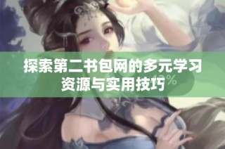 探索第二书包网的多元学习资源与实用技巧