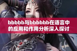 bbbbb与bbbbbb在语言中的应用和作用分析深入探讨