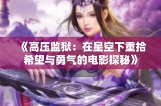 《高压监狱：在星空下重拾希望与勇气的电影探秘》