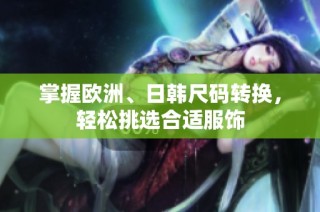 掌握欧洲、日韩尺码转换，轻松挑选合适服饰
