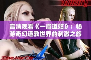 高清观看《一眉道姑》：畅游奇幻道教世界的刺激之旅