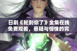 日剧《轮到你了》全集在线免费观看，悬疑与惊悚的完美结合