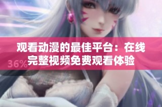 观看动漫的最佳平台：在线完整视频免费观看体验