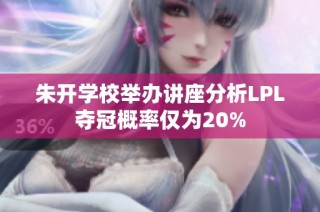 朱开学校举办讲座分析LPL夺冠概率仅为20%