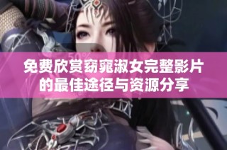 免费欣赏窈窕淑女完整影片的最佳途径与资源分享