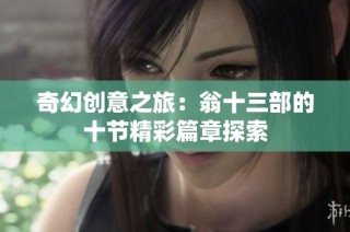 奇幻创意之旅：翁十三部的十节精彩篇章探索