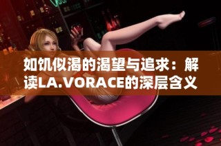 如饥似渴的渴望与追求：解读LA.VORACE的深层含义