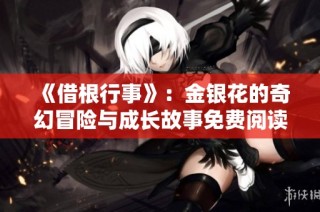 《借根行事》：金银花的奇幻冒险与成长故事免费阅读