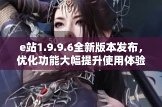 e站1.9.9.6全新版本发布，优化功能大幅提升使用体验