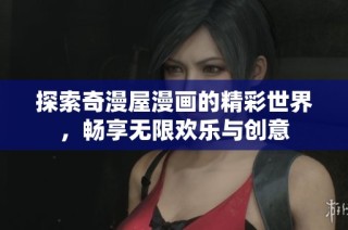 探索奇漫屋漫画的精彩世界，畅享无限欢乐与创意