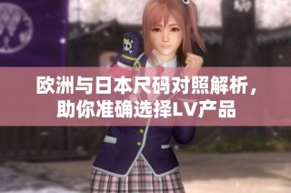 欧洲与日本尺码对照解析，助你准确选择LV产品