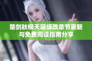 楚剑秋柳天瑶绿改章节更新与免费阅读指南分享