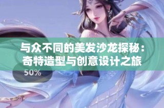 与众不同的美发沙龙探秘：奇特造型与创意设计之旅