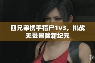 四兄弟携手猎户1v3，挑战无畏冒险新纪元