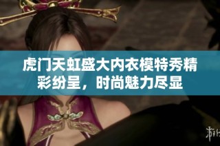 虎门天虹盛大内衣模特秀精彩纷呈，时尚魅力尽显