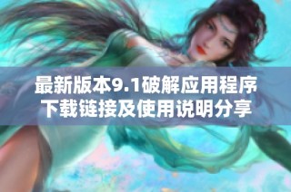 最新版本9.1破解应用程序下载链接及使用说明分享