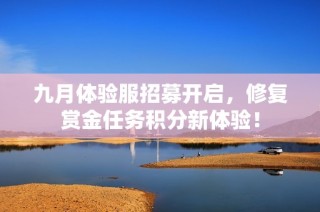 九月体验服招募开启，修复赏金任务积分新体验！