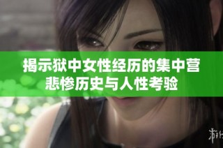 揭示狱中女性经历的集中营悲惨历史与人性考验