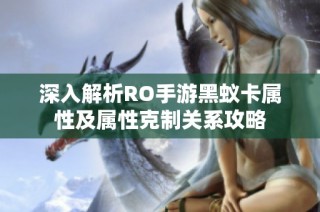 深入解析RO手游黑蚁卡属性及属性克制关系攻略