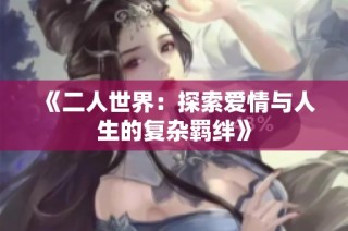 《二人世界：探索爱情与人生的复杂羁绊》