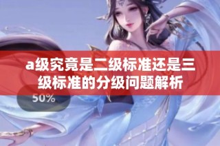 a级究竟是二级标准还是三级标准的分级问题解析