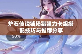 炉石传说铺场猎强力卡组搭配技巧与推荐分享