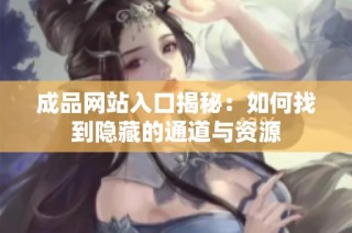 成品网站入口揭秘：如何找到隐藏的通道与资源