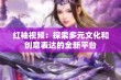 红袖视频：探索多元文化和创意表达的全新平台