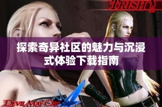 探索奇异社区的魅力与沉浸式体验下载指南