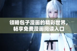 领略包子漫画的精彩世界，畅享免费漫画阅读入口