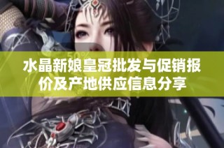 水晶新娘皇冠批发与促销报价及产地供应信息分享
